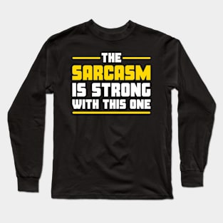 The sarcasm is strong with this one Long Sleeve T-Shirt